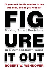 Figure It Out: Making Smart Decisions in a Dumbed-Down World (Hardcover)