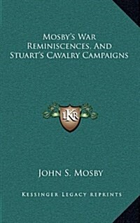 Mosbys War Reminiscences, and Stuarts Cavalry Campaigns (Hardcover)