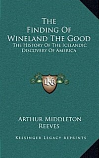 The Finding of Wineland the Good: The History of the Icelandic Discovery of America (Hardcover)