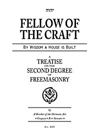 Fellow of the Craft: By Wisdom a House Is Built: A Treatise on the Second Degree of Freemasonry (Hardcover)