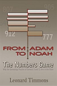 From Adam to Noah-The Numbers Game: Why the Genealogy Puzzles of Genesis 5 and 11 Are in the Bible (Hardcover)