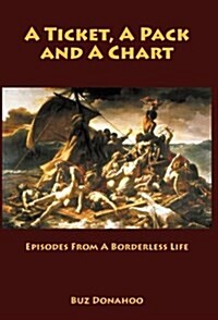 A Ticket, a Pack and a Chart: Episodes from a Borderless Life (Hardcover)