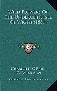 Wild Flowers of the Undercliff, Isle of Wight (1881) (Hardcover)