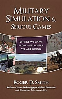 Military Simulation & Serious Games: Where We Came from and Where We Are Going (Hardcover)