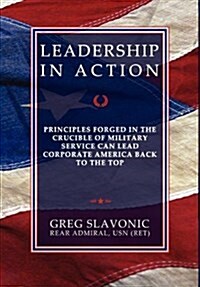 Leadership in Action - Principles Forged in the Crucible of Military Service Can Lead Corporate America Back to the Top (Hardcover)