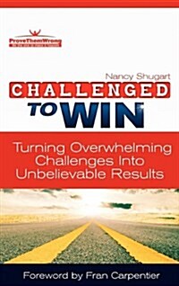 Challenged to Win: Turning Overwhelming Challenges Into Unbelievable Results, Second Edition (Hardcover)