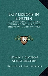 Easy Lessons in Einstein: A Discussion of the More Intelligible Features of the Theory of Relativity (1920) (Hardcover)