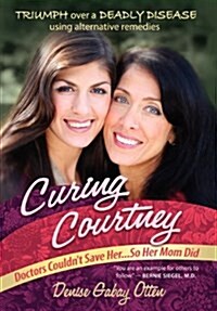 Curing Courtney: Doctors Couldnt Save Her...So Her Mom Did (Hardcover)