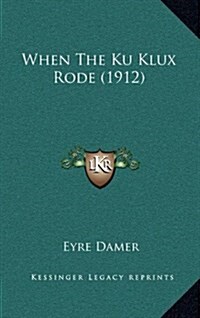 When the Ku Klux Rode (1912) (Hardcover)