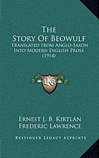 The Story of Beowulf: Translated from Anglo-Saxon Into Modern English Prose (1914) (Hardcover)