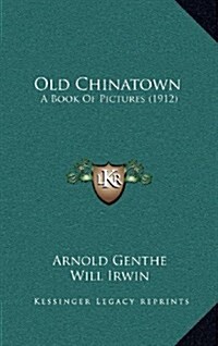 Old Chinatown: A Book of Pictures (1912) (Hardcover)