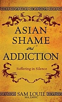 Asian Shame and Addiction: Suffering in Silence (Hardcover)