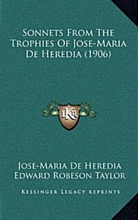 Sonnets from the Trophies of Jose-Maria de Heredia (1906) (Hardcover)