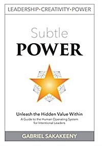 Subtle Power: A Guide to the Human Operating System for Intentional Leaders (Hardcover, V.1.3)