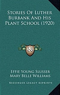 Stories of Luther Burbank and His Plant School (1920) (Hardcover)