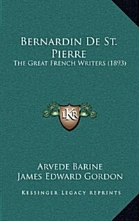 Bernardin de St. Pierre: The Great French Writers (1893) (Hardcover)