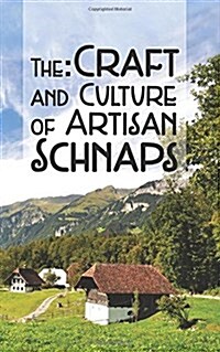 The Craft & Culture of Artisan Schnaps (Hardcover)
