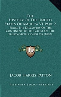 The History of the United States of America V1 Part 2: From the Discovery of the Continent to the Close of the Thirty-Sixth Congress (1862) (Hardcover)