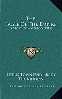 The Eagle of the Empire: A Story of Waterloo (1915) (Hardcover)