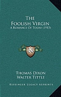 The Foolish Virgin: A Romance of Today (1915) (Hardcover)