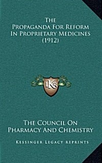 The Propaganda for Reform in Proprietary Medicines (1912) (Hardcover)