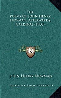 The Poems of John Henry Newman, Afterwards Cardinal (1900) (Hardcover)