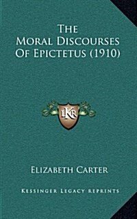 The Moral Discourses of Epictetus (1910) (Hardcover)