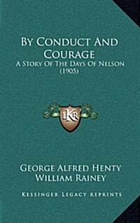 By Conduct and Courage: A Story of the Days of Nelson (1905) (Hardcover)
