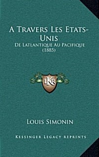 A Travers Les Etats-Unis: de Latlantique Au Pacifique (1885) (Hardcover)