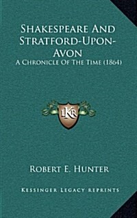 Shakespeare and Stratford-Upon-Avon: A Chronicle of the Time (1864) (Hardcover)