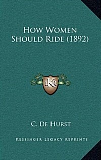 How Women Should Ride (1892) (Hardcover)