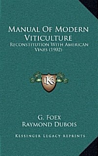 Manual of Modern Viticulture: Reconstitution with American Vines (1902) (Hardcover)