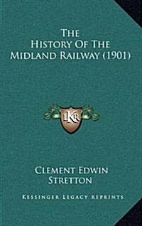 The History of the Midland Railway (1901) (Hardcover)