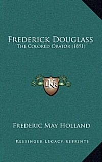 Frederick Douglass: The Colored Orator (1891) (Hardcover)