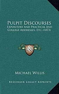Pulpit Discourses: Expository and Practical and College Addresses, Etc. (1873) (Hardcover)