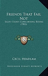 Friends That Fail Not: Light Essays Concerning Books (1902) (Hardcover)