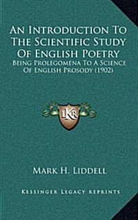 An Introduction to the Scientific Study of English Poetry: Being Prolegomena to a Science of English Prosody (1902) (Hardcover)