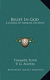 Belief in God: A Course of Sermons on Faith (Hardcover)