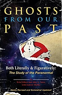 Ghosts from Our Past: Both Literally and Figuratively: The Study of the Paranormal (Paperback)