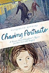 Chasing Portraits: A Great-Granddaughters Quest for Her Lost Art Legacy (Hardcover)