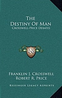 The Destiny of Man: Crosswell-Price Debates (Hardcover)