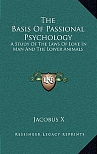 The Basis of Passional Psychology: A Study of the Laws of Love in Man and the Lower Animals (Hardcover)
