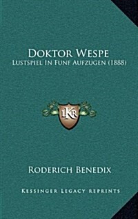 Doktor Wespe: Lustspiel in Funf Aufzugen (1888) (Hardcover)