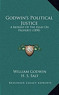 Godwins Political Justice: A Reprint of the Essay on Property (1890) (Hardcover)