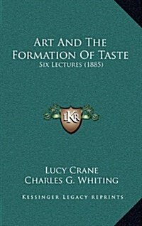 Art and the Formation of Taste: Six Lectures (1885) (Hardcover)