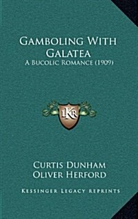 Gamboling with Galatea: A Bucolic Romance (1909) (Hardcover)