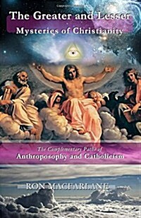 The Greater and Lesser Mysteries of Christianity: The Complementary Paths of Anthroposophy and Catholicism (Paperback)