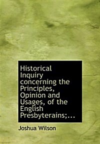 Historical Inquiry Concerning the Principles, Opinion and Usages, of the English Presbyterains;... (Hardcover)