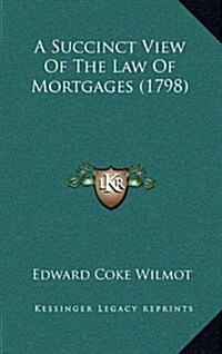 A Succinct View of the Law of Mortgages (1798) (Hardcover)