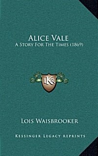 Alice Vale: A Story for the Times (1869) (Hardcover)